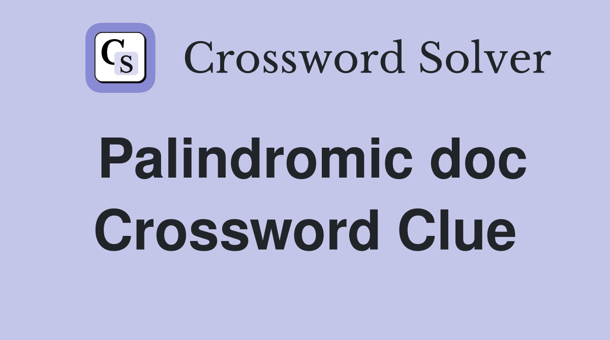 Palindromic doc Crossword Clue Answers Crossword Solver